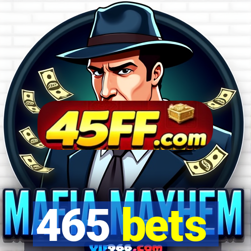 465 bets